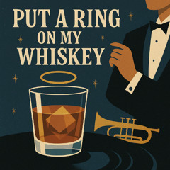 Put A Ring on My Whiskey