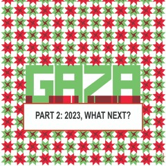 Gaza - Part 2: 2023, What Next?