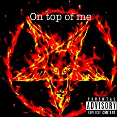 ON TOP OF ME prod by) Jake the birdy