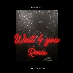 Charmin - Wait 4 You Remix