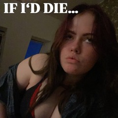 if i’d die…