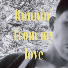 Runnin’ from my love (why?)