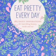 PDF_ Eat Pretty Everyday: 365 Daily Inspirations for Nourishing Beauty, Inside and