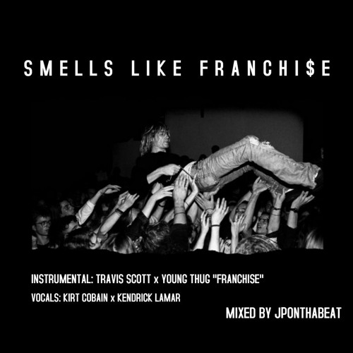 SMELLS LIKE FRANCHI$E ft Kurt Cobain x Kendrick Lamar