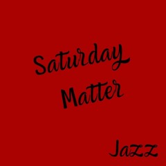 Saturday matter- Jazz