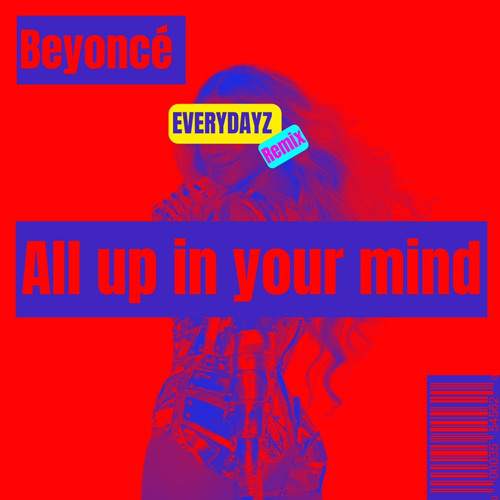 Beyoncé - All up in your mind (Everydayz Remix) FREE DOWNLOAD