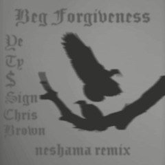 BEG FORGIVENESS Kanye West, Ty Dolla $ign, Chris Brown, ¥$ (neshama remix)