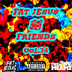 Fat Jesu$ & Friends VOL.34