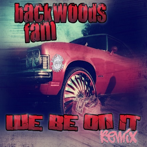 BACKWOOD FAM - WE BE ON IT Mix22