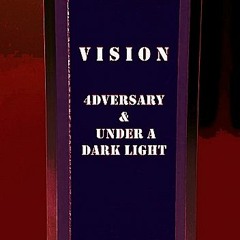 Vision (4dversary & Under a dark l1ght)