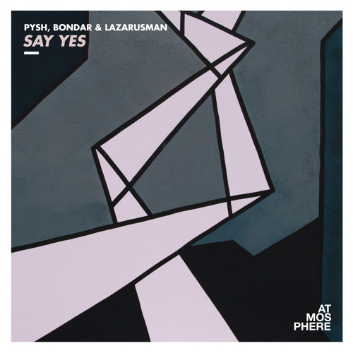 Premiere: Pysh, Bondar, Lazarusman - Say Yes (Animal Trainer Remix) [Atmosphere Records]