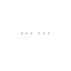 BAD DAY