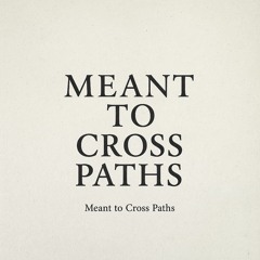 Meant to Cross Paths.