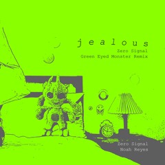 Jealous (Zero Signal Green Eyed Monster Remix)