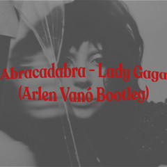 [FREE DL] Lady Gaga - Abracadabra (Arlen Vanó Bootleg)