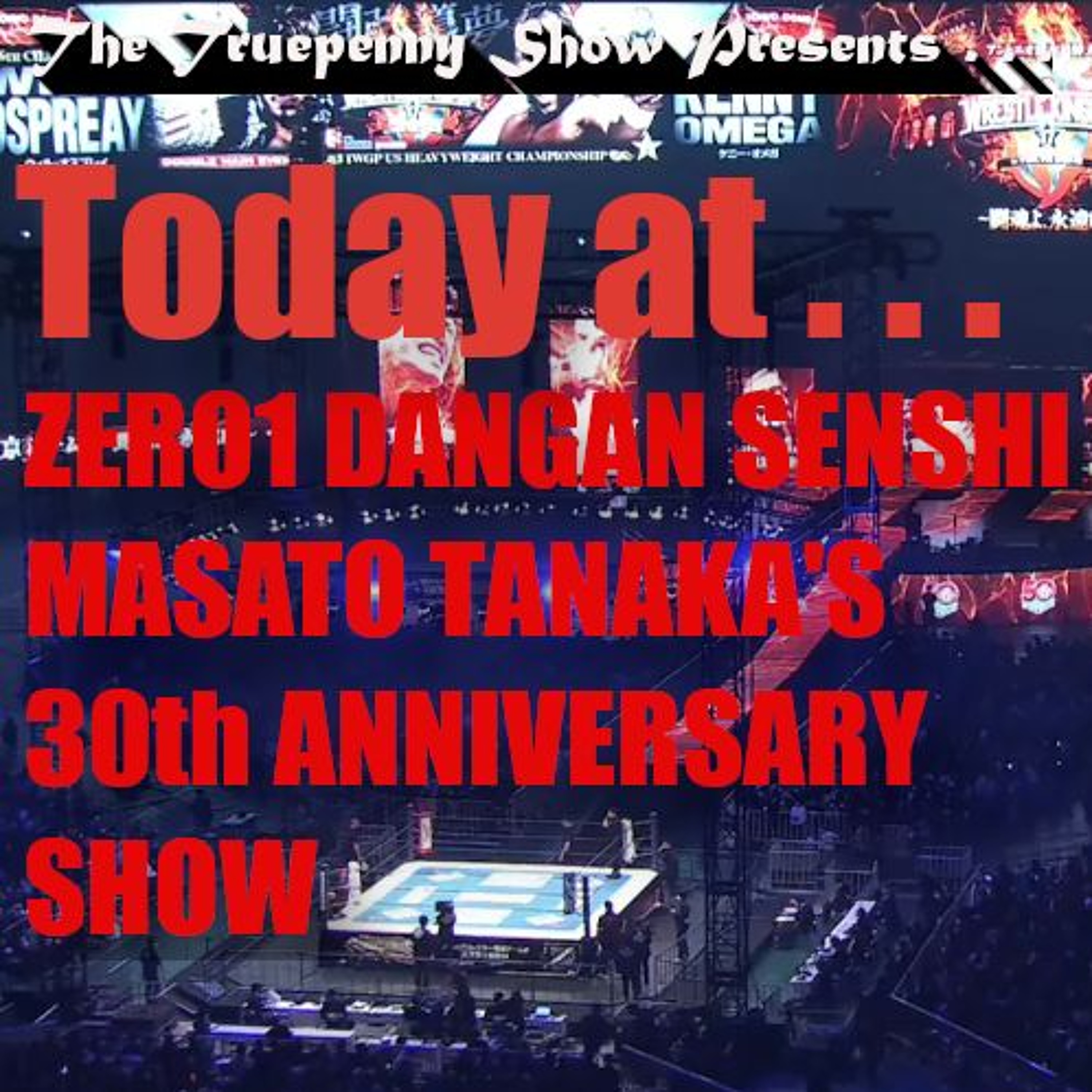 Today At Wrestling ZERO1 Dangan Senshi Masato Tanaka's 30th Anniversary Show episode artwork