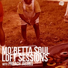 Mo' Betta Soul Loft Sessions with Preach Jacobs Ep. 07