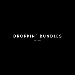 DROPPIN BUNDLES (AT 4 AM)