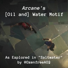 Arcane's [Oil and] Water Motif as Explored in "Saltwater"