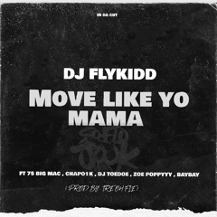 Move Like Yo Mama - DJFLYKIDD FT { 75 BIGMAC , BAYBAY, CHAPO1k , ZOEPOPPYYY & DJTOEDOE }