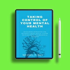 TAKING CONTROL OF YOUR MENTAL HEALTH: DEVELOPING RESILLIENCE AND BUILDING COPING SKILLS: A GUID