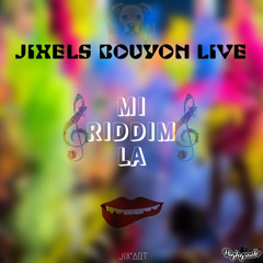 JIXELS BOUYON LIVE - MI RIDDIM LA