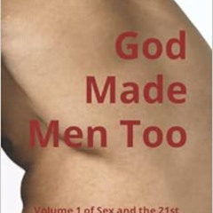 [Download] PDF 📰 God Made Men Too: Volume 1 Sex and the 21st Century; AR-W/(P-I) x A