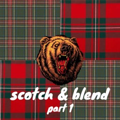 SCOTCH AND BLEND : PART 1
