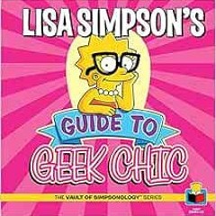 Access EPUB KINDLE PDF EBOOK Lisa Simpson's Guide to Geek Chic (The Vault of SimpsonologyTM) by