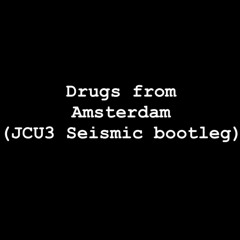DRUGS FROM AMSTERDAM (JCU3 SEISMIC BOOTLEG)