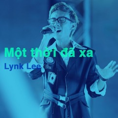 Một Thời Đã Xa - Lynk Lee