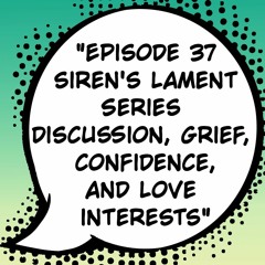 Episode 37: "Siren's Lament Series Discussion, Grief, Confidence, and Love Interests" Ft.Bee & Panda