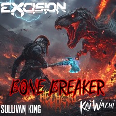 Bone Breaker (Unreleased ID)- Excision, Kai Wachi, Sullivan King