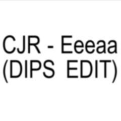 CJR - Eeeaa (DIPS Edit)