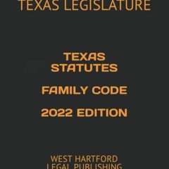 [READ] [EPUB KINDLE PDF EBOOK] TEXAS STATUTES FAMILY CODE 2022 EDITION: WEST HARTFORD