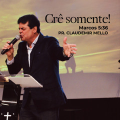 Crê somente! - Pr. Claudemir Mello