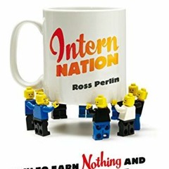 [Access] [EBOOK EPUB KINDLE PDF] Intern Nation: How to Earn Nothing and Learn Little