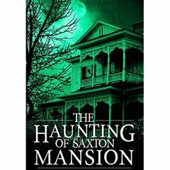 Download ⚡️ (PDF) The Haunting of Saxton Mansion (A Riveting Haunted House Mystery Book 5)