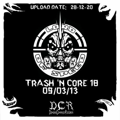Lord of Speed | Trash n Core 18 | 09/03/13