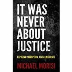 (PDF)(Read) It Was Never About Justice: Exposing Corruption, Revealing Grace