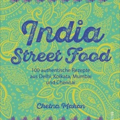 Indien-Kochbuch: India Street Food. 100 authentische Rezepte aus Delhi. Kolkata. Mumbai und Chenna