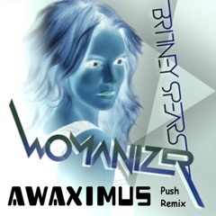 Britney Spears - Womanizer (Awaximus Push Remix)BUY =FREE DOWNLOAD