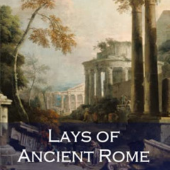[DOWNLOAD] KINDLE 💖 Lays of Ancient Rome by  Thomas Babington Macaulay KINDLE PDF EB