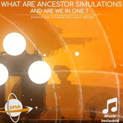 What Are Ancestor Simulations... And Are We Living In One