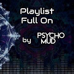Playlist - Full On by Psychomud
