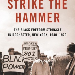 Read_ Strike the Hammer: The Black Freedom Struggle in Rochester, New York, 1940?1970