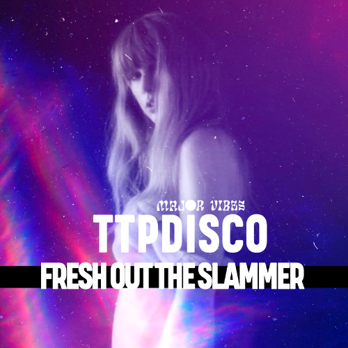 TTPDISCO - FRESH OUT THE SLAMMER (MAJOR VIBES REMIX)