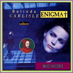 Enigma vs. Belinda Carlisle - Sadness Is A Place On Earth (WhiLLThriLLMiX)