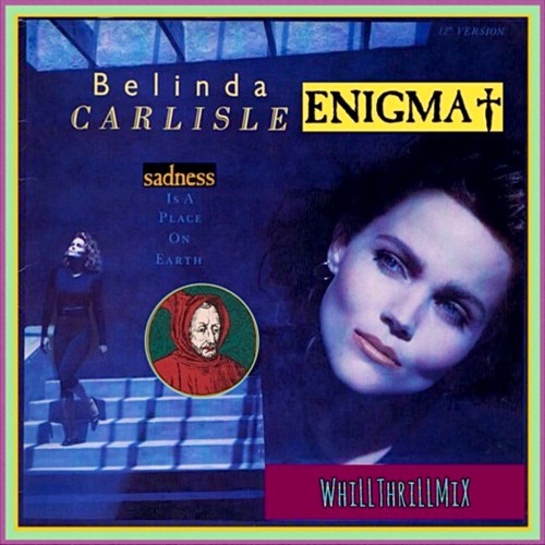 Enigma vs. Belinda Carlisle - Sadness Is A Place On Earth (WhiLLThriLLMiX)