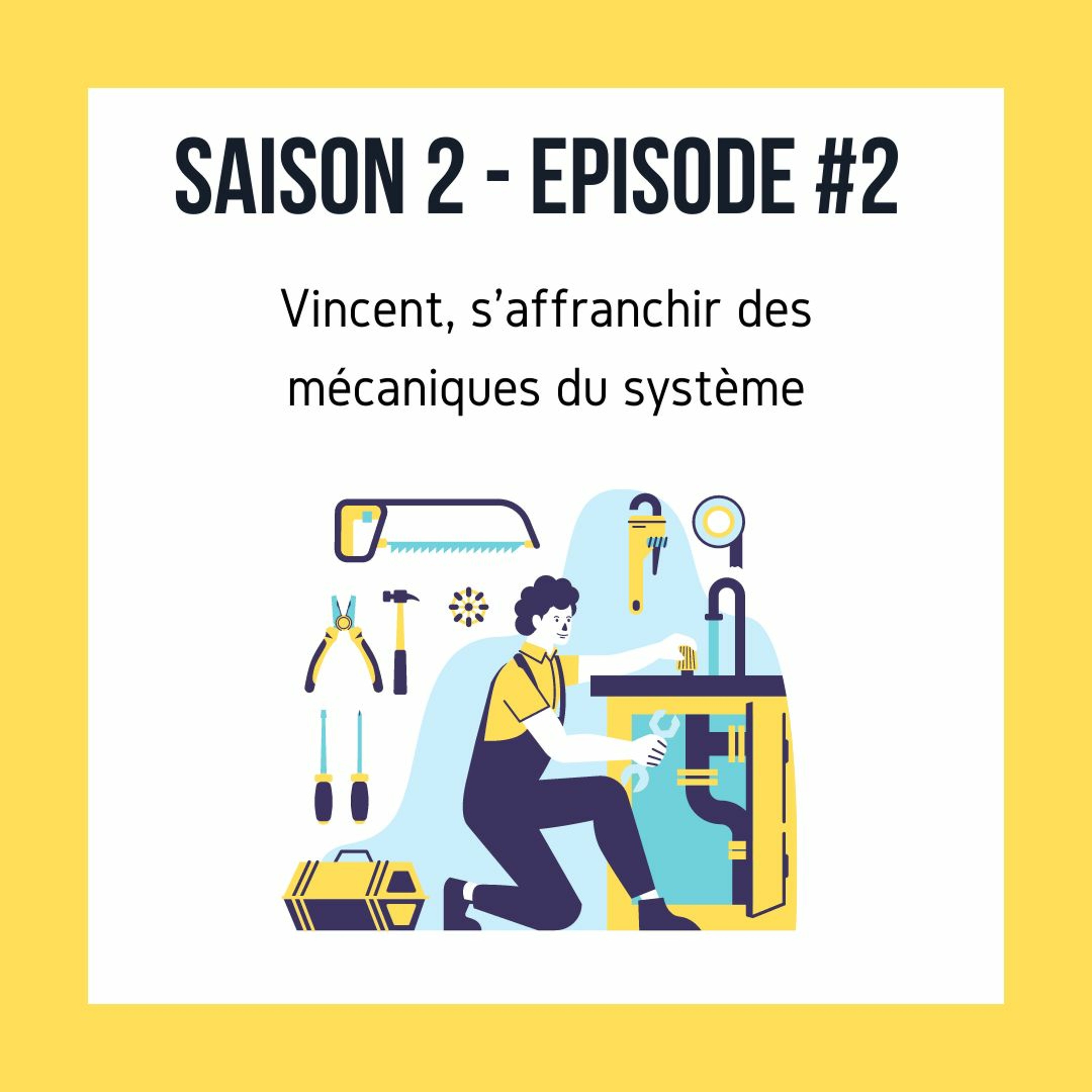 Saison 2 - Episode #2 Vincent, s'affranchir des mécaniques du système